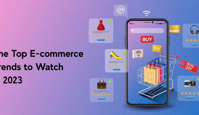 The Top E-commerce Trends to Watch in 2023