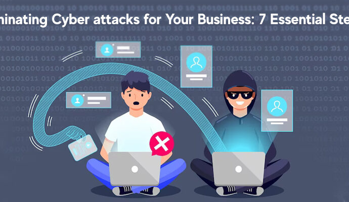 Eliminating Cyber Attacks for Your Business: 7 Essential Steps