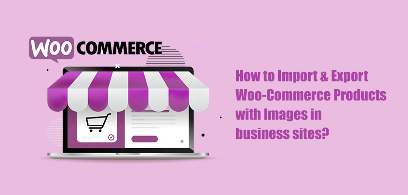 How to Import & Export Woo-Commerce Products with Images in business sites