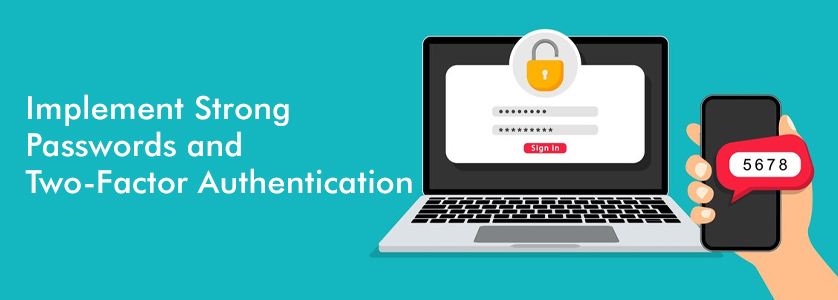 Implement Strong Passwords and Two-Factor Authentication
