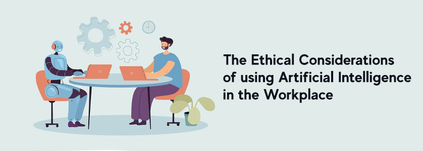 The Ethical Considerations of Using Artificial Intelligence in the Workplace