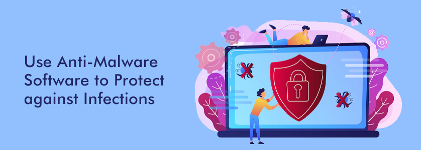 Use Anti-Malware Software to Protect Against Infections