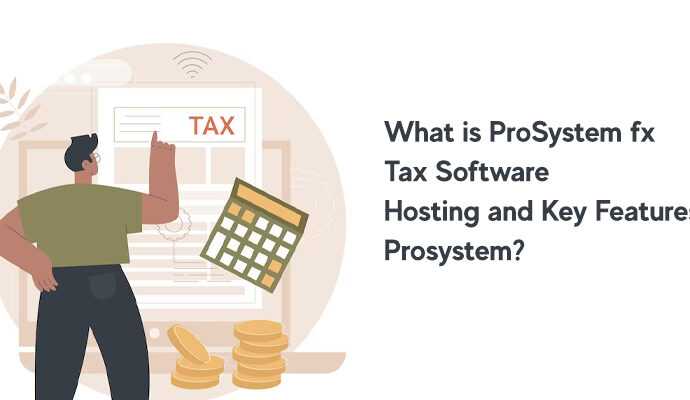 What is ProSystem fx Tax Software Hosting and Key Features of Prosystem