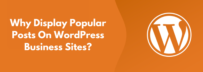 Why Display Popular Posts On WordPress Business Sites?