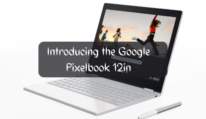 Introducing the Google Pixelbook 12in