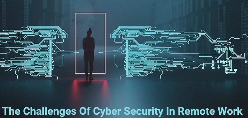 The Challenges Of Cyber Security In Remote Work 