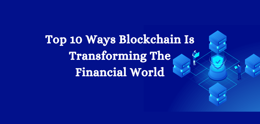 Top 10 Ways Blockchain Is Transforming The Financial World